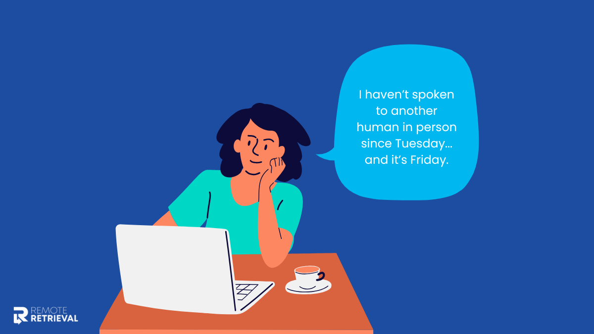 A remote employee highlighting the lack of human interaction throughout the week